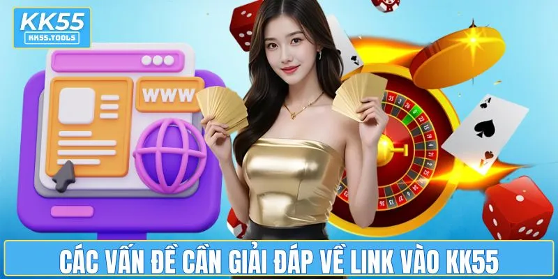 Các vấn đề cần giải đáp về link vào KK55