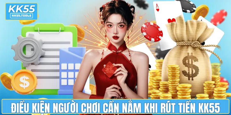 Điều kiện quan trọng người chơi cần nắm khi rút tiền KK55