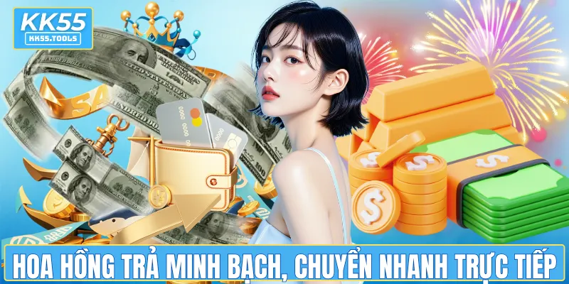 Hoa hồng trả minh bạch, chuyển nhanh trực tiếp vào tài khoản