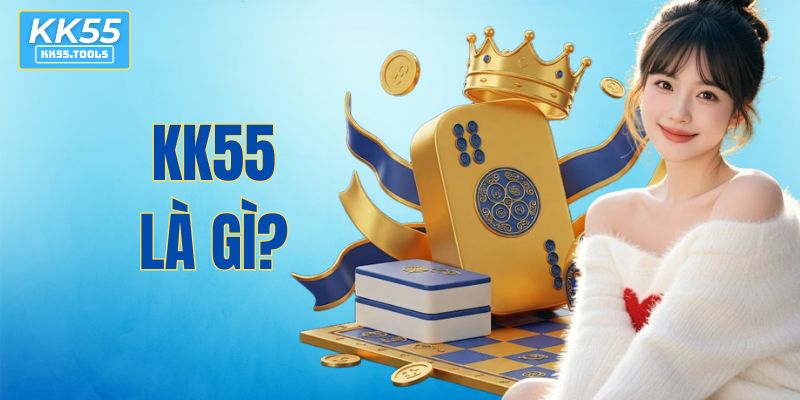KK55 Là Gì? Giải Mã Toàn Diện Về Sân Chơi Giải Trí Uy Tín