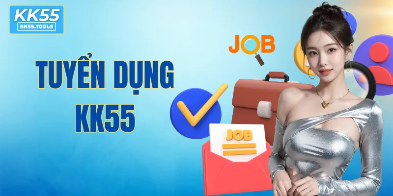 Tuyển Dụng KK55 – Nhiều Vị Trí Đang Chờ Bạn Ứng Tuyển